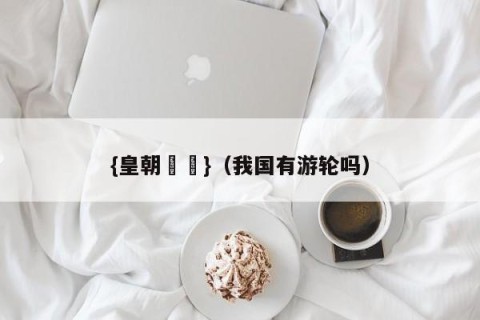 {皇朝娛樂}（我国有游轮吗）